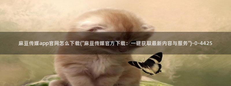 mdpup麻豆传媒官网:麻豆传媒app官网怎么下载(\
